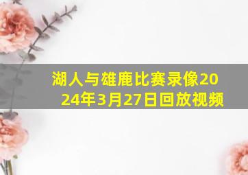 湖人与雄鹿比赛录像2024年3月27日回放视频