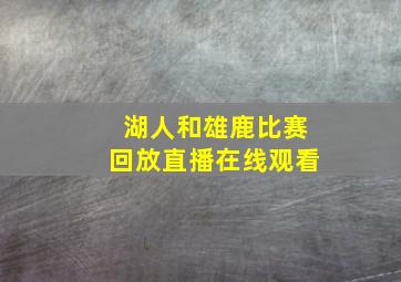 湖人和雄鹿比赛回放直播在线观看