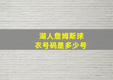 湖人詹姆斯球衣号码是多少号