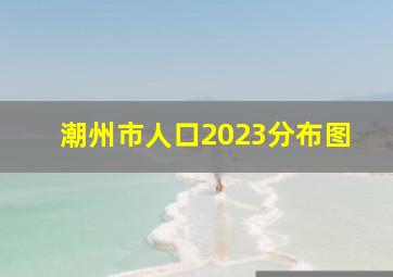 潮州市人口2023分布图