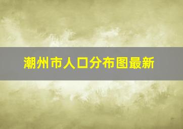 潮州市人口分布图最新