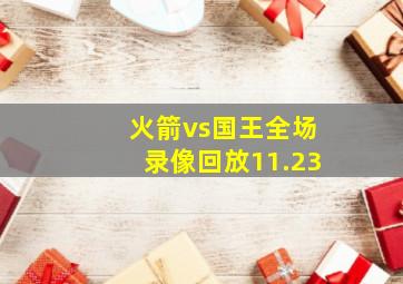 火箭vs国王全场录像回放11.23