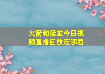 火箭和猛龙今日视频直播回放在哪看