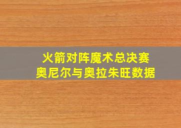 火箭对阵魔术总决赛奥尼尔与奥拉朱旺数据