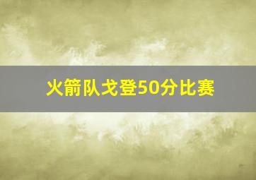 火箭队戈登50分比赛