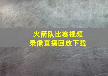 火箭队比赛视频录像直播回放下载