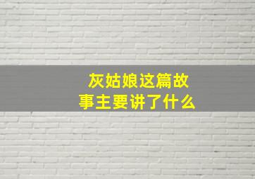 灰姑娘这篇故事主要讲了什么