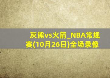 灰熊vs火箭_NBA常规赛(10月26日)全场录像