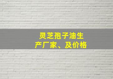 灵芝孢子油生产厂家、及价格