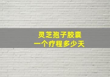 灵芝孢子胶囊一个疗程多少天