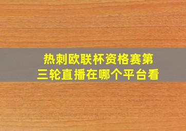 热刺欧联杯资格赛第三轮直播在哪个平台看