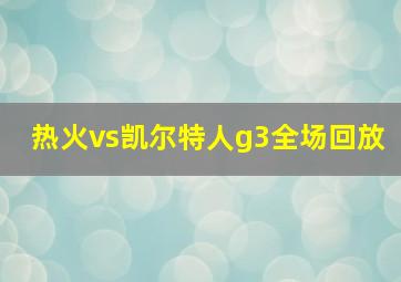 热火vs凯尔特人g3全场回放