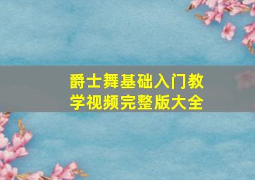 爵士舞基础入门教学视频完整版大全