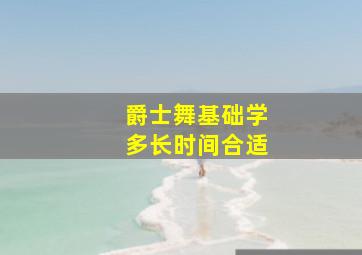 爵士舞基础学多长时间合适