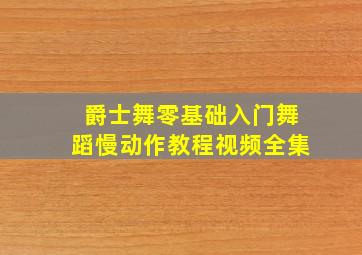 爵士舞零基础入门舞蹈慢动作教程视频全集