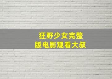 狂野少女完整版电影观看大叔