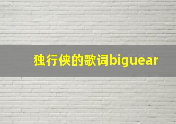 独行侠的歌词biguear