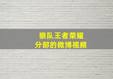 狼队王者荣耀分部的微博视频