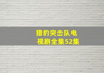 猎豹突击队电视剧全集52集