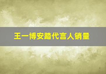 王一博安踏代言人销量