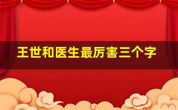 王世和医生最厉害三个字