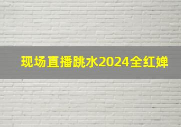 现场直播跳水2024全红婵