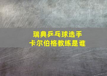 瑞典乒乓球选手卡尔伯格教练是谁