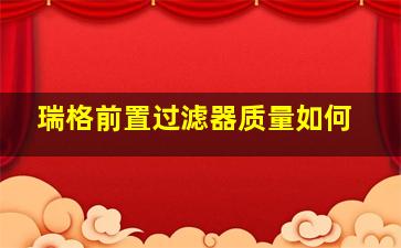 瑞格前置过滤器质量如何