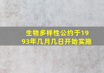 生物多样性公约于1993年几月几日开始实施