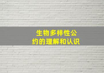 生物多样性公约的理解和认识