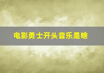 电影勇士开头音乐是啥