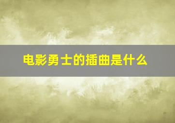 电影勇士的插曲是什么