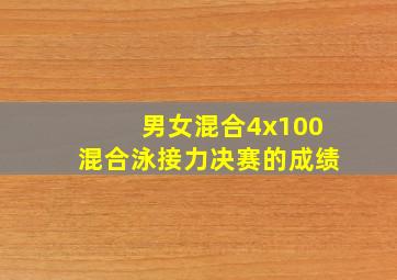 男女混合4x100混合泳接力决赛的成绩