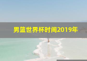 男篮世界杯时间2019年