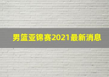 男篮亚锦赛2021最新消息