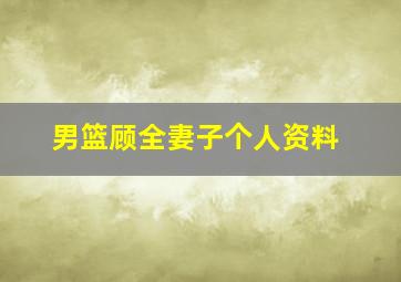 男篮顾全妻子个人资料