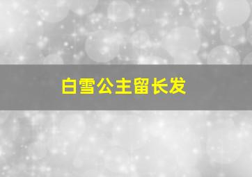 白雪公主留长发