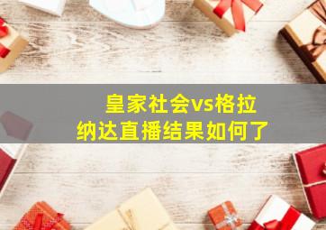 皇家社会vs格拉纳达直播结果如何了