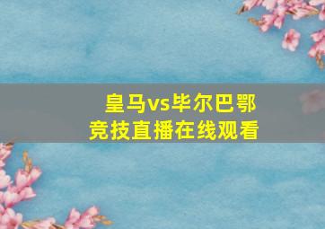 皇马vs毕尔巴鄂竞技直播在线观看