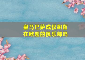 皇马巴萨成仅剩留在欧超的俱乐部吗