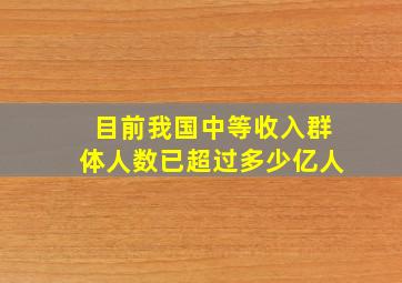 目前我国中等收入群体人数已超过多少亿人