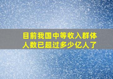 目前我国中等收入群体人数已超过多少亿人了