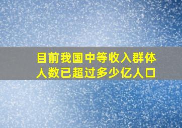 目前我国中等收入群体人数已超过多少亿人口