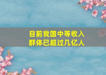 目前我国中等收入群体已超过几亿人