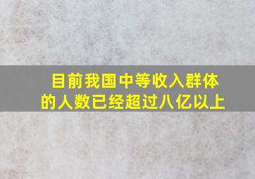 目前我国中等收入群体的人数已经超过八亿以上