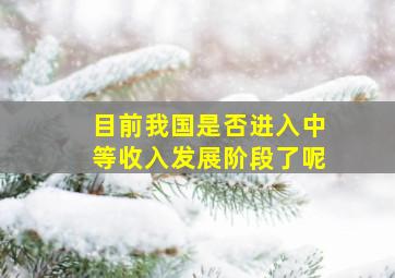 目前我国是否进入中等收入发展阶段了呢