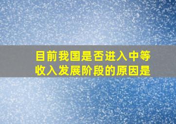 目前我国是否进入中等收入发展阶段的原因是