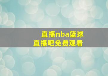 直播nba篮球直播吧免费观看