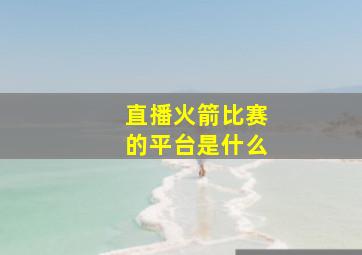 直播火箭比赛的平台是什么