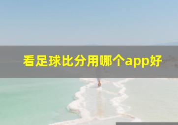 看足球比分用哪个app好